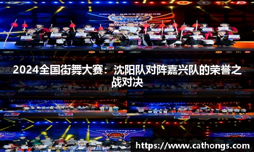 2024全国街舞大赛：沈阳队对阵嘉兴队的荣誉之战对决