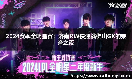 2024赛季全明星赛：济南RW侠迎战佛山GK的荣誉之夜